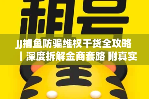 JJ捕鱼防骗维权干货全攻略｜深度拆解金商套路 附真实操作案例